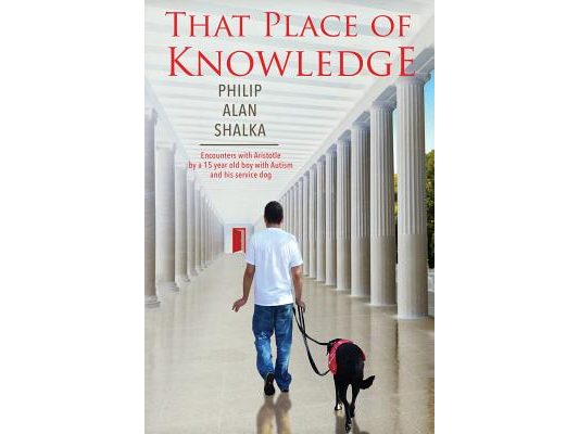 That Place of Knowledge: Encounters with Aristotle by a 15 year old boy with Autism and his service dog