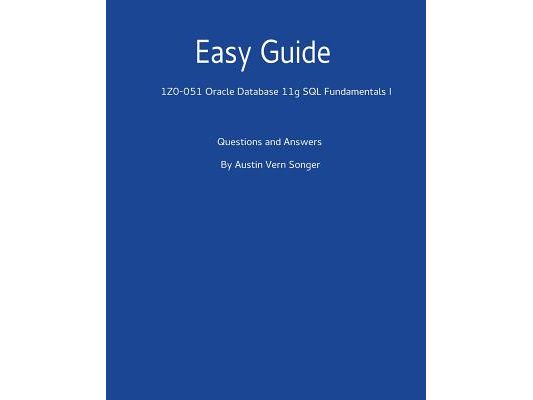 Easy Guide: 1z0-051 Oracle Database 11g SQL Fundamentals I: Questions and Answers