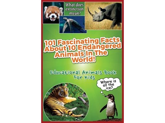 101 Fascinating Facts About 10 Endangered Animals In The World!: Educational Animals Book For Kids