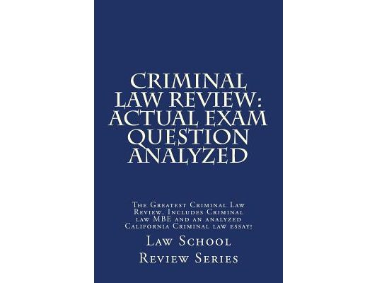 Criminal Law Review: Actual Exam Question Analyzed: The Greatest Criminal Law Review. Includes Criminal law MBE and an analyzed California