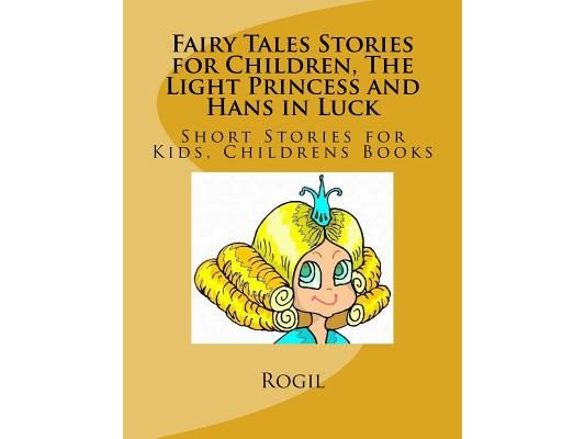 Fairy Tales Stories for Children, The Light Princess and Hans in Luck: Short Stories for Kids, Childrens Books
