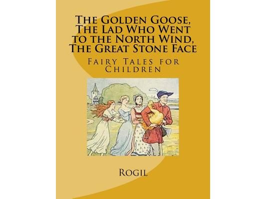 The Golden Goose, The Lad Who Went to the North Wind, The Great Stone Face: Fairy Tales for Children