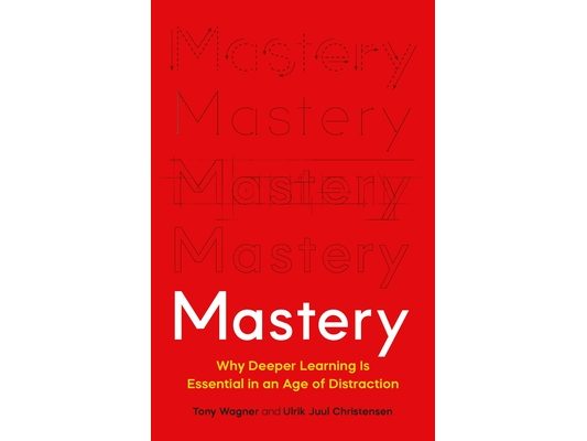 Mastery: Why Deeper Learning Is Essential in an Age of Distraction
