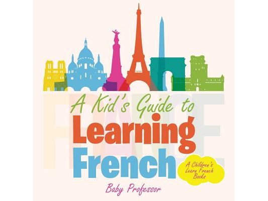 A Kid's Guide to Learning French A Children's Learn French Books