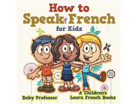 How to Speak French for Kids A Children's Learn French Books