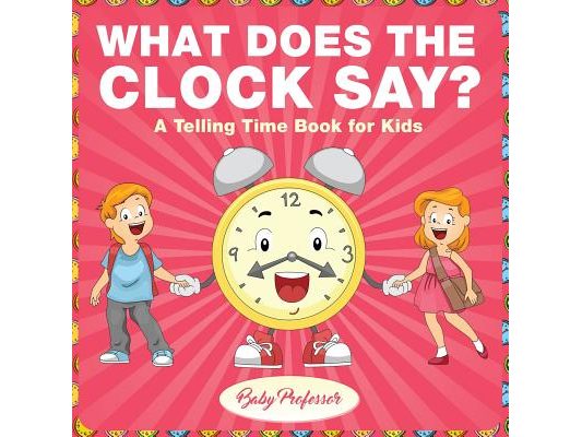 What Does the Clock Say? A Telling Time Book for Kids