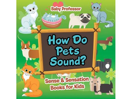 How Do Pets Sound? Sense & Sensation Books for Kids