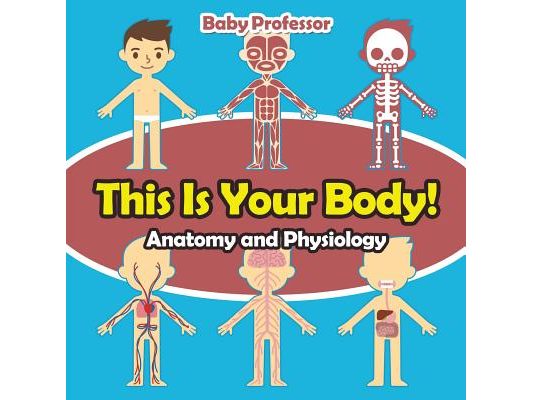 This Is Your Body! Anatomy and Physiology