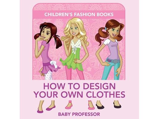 How to Design Your Own Clothes Children's Fashion Books
