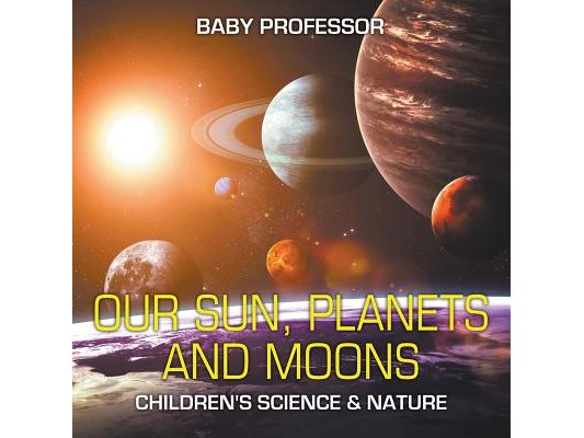 Our Sun, Planets and Moons Children's Science & Nature