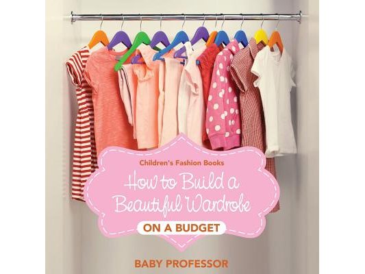 How to Build a Beautiful Wardrobe on a Budget Children's Fashion Books