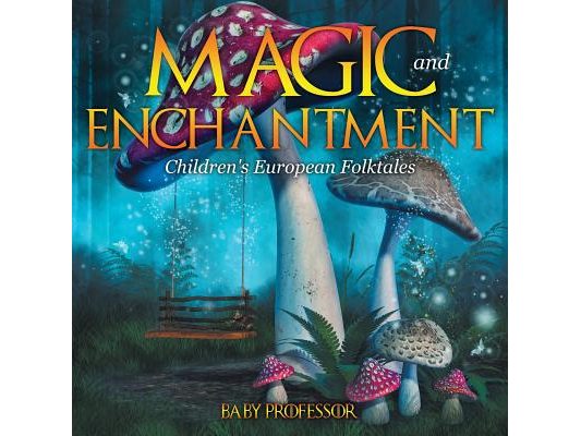 Magic and Enchantment Children's European Folktales