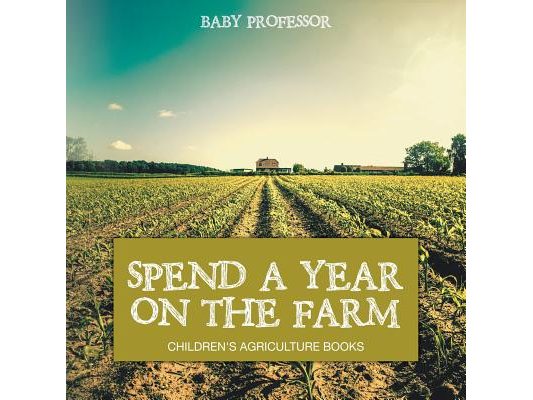 Spend a Year on the Farm - Children's Agriculture Books