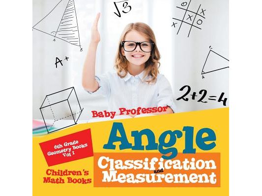 Angle Classification and Measurement - 6th Grade Geometry Books Vol I Children's Math Books