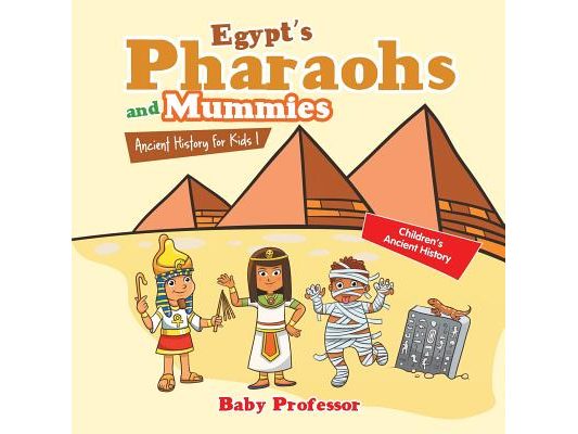 Egypt's Pharaohs and Mummies Ancient History for Kids Children's Ancient History