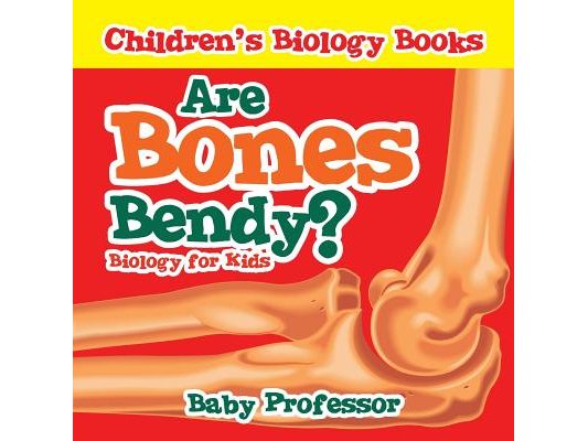 Are Bones Bendy? Biology for Kids Children's Biology Books