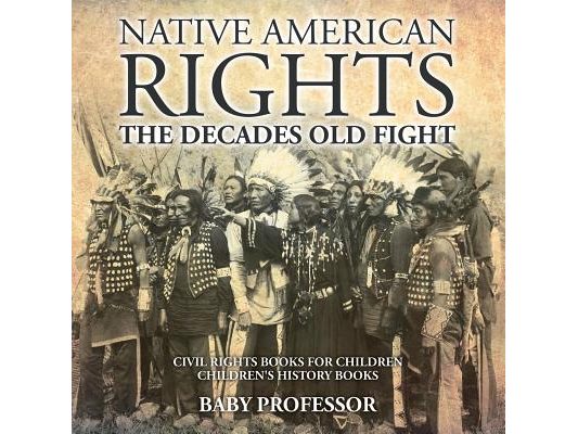 Native American Rights: The Decades Old Fight - Civil Rights Books for Children Children's History Books