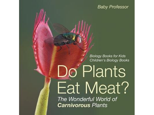 Do Plants Eat Meat? The Wonderful World of Carnivorous Plants - Biology Books for Kids Children's Biology Books