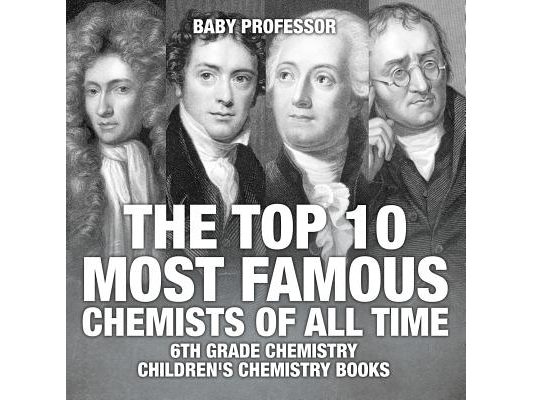 The Top 10 Most Famous Chemists of All Time - 6th Grade Chemistry Children's Chemistry Books