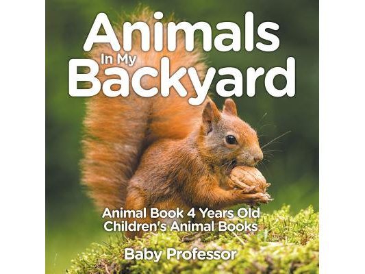 Animals In My Backyard - Animal Book 4 Years Old Children's Animal Books