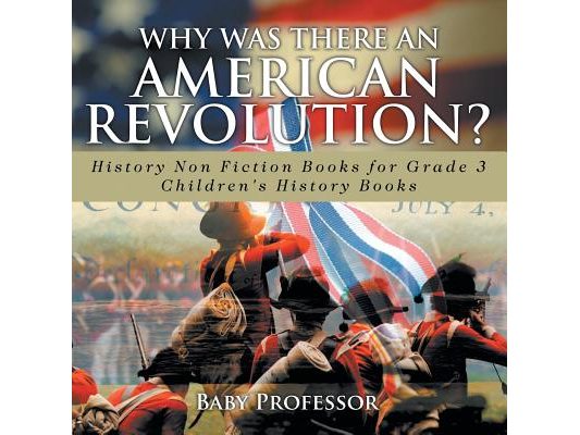 Why Was There An American Revolution? History Non Fiction Books for Grade 3 Children's History Books