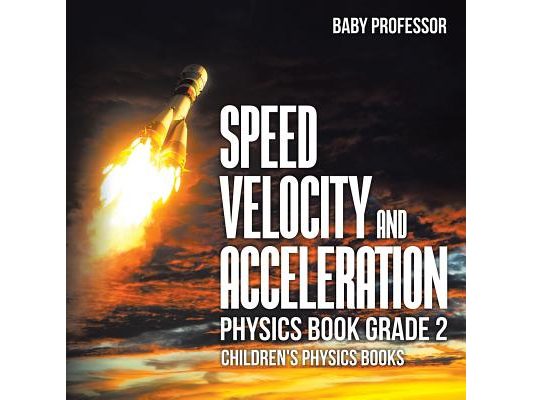 Speed, Velocity and Acceleration - Physics Book Grade 2 Children's Physics Books