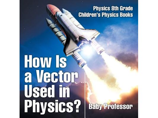 How Is a Vector Used in Physics? Physics 8th Grade Children's Physics Books
