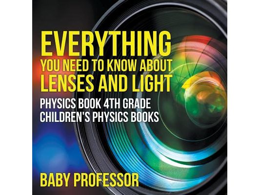 Everything You Need to Know About Lenses and Light - Physics Book 4th Grade Children's Physics Books