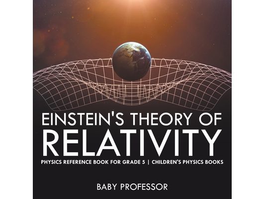 Einstein's Theory of Relativity - Physics Reference Book for Grade 5 Children's Physics Books