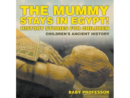 The Mummy Stays in Egypt! History Stories for Children Children's Ancient History