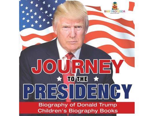 Journey to the Presidency: Biography of Donald Trump Children's Biography Books