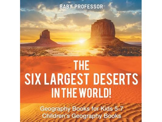 The Six Largest Deserts in the World! Geography Books for Kids 5-7 Children's Geography Books