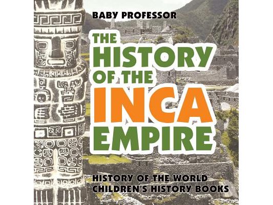 The History of the Inca Empire - History of the World Children's History Books