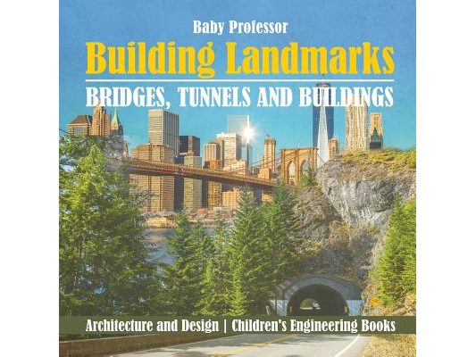 Building Landmarks - Bridges, Tunnels and Buildings - Architecture and Design Children's Engineering Books