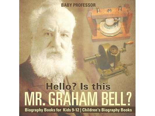 Hello? Is This Mr. Graham Bell? - Biography Books for Kids 9-12 Children's Biography Books