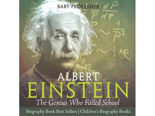 Albert Einstein The Genius Who Failed School - Biography Book Best Sellers Children's Biography Books: The Genius Who Failed School - Biography Book B