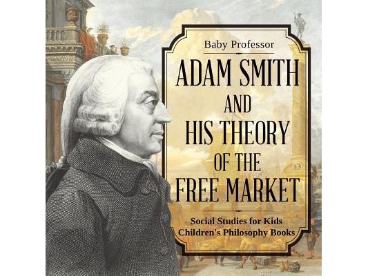 Adam Smith and His Theory of the Free Market - Social Studies for Kids Children's Philosophy Books