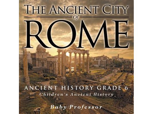 The Ancient City of Rome - Ancient History Grade 6 Children's Ancient History