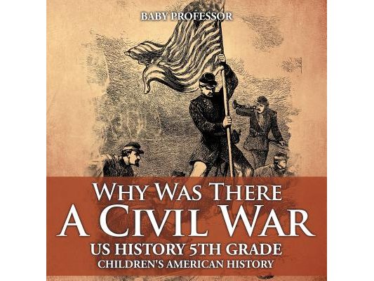 Why Was There A Civil War? US History 5th Grade Children's American History