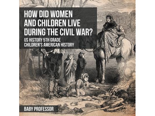 How Did Women and Children Live during the Civil War? US History 5th Grade Children's American History