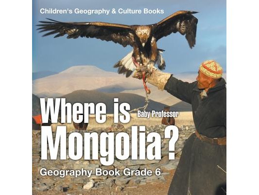 Where is Mongolia? Geography Book Grade 6 Children's Geography & Culture Books