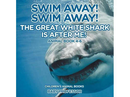 Swim Away! Swim Away! The Great White Shark Is After Me! Animal Book 4-6 Children's Animal Books
