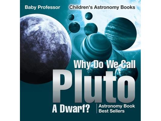 Why Do We Call Pluto A Dwarf? Astronomy Book Best Sellers Children's Astronomy Books