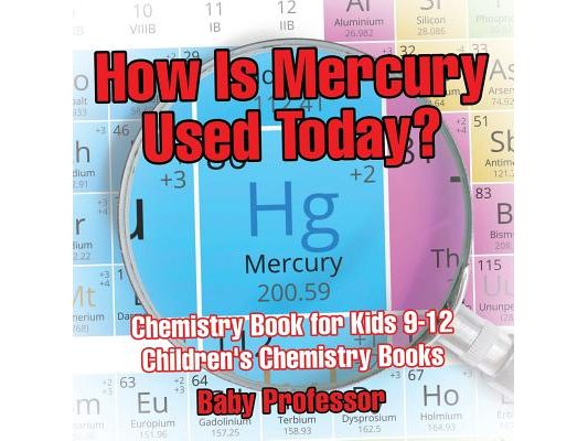 How Is Mercury Used Today? Chemistry Book for Kids 9-12 Children's Chemistry Books