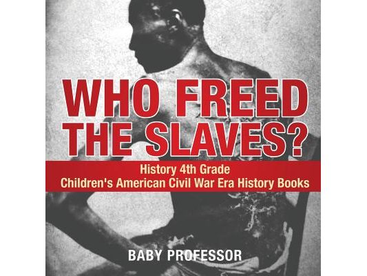 Who Freed the Slaves? History 4th Grade Children's American Civil War Era History Books
