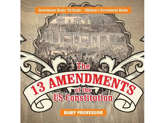 The 13 Amendments of the US Constitution - Government Books 7th Grade Children's Government Books