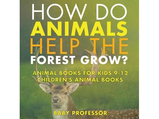How Do Animals Help the Forest Grow? Animal Books for Kids 9-12 Children's Animal Books