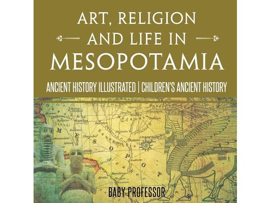 Art, Religion and Life in Mesopotamia - Ancient History Illustrated Children's Ancient History