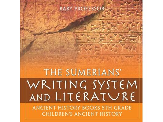 The Sumerians' Writing System and Literature - Ancient History Books 5th Grade Children's Ancient History