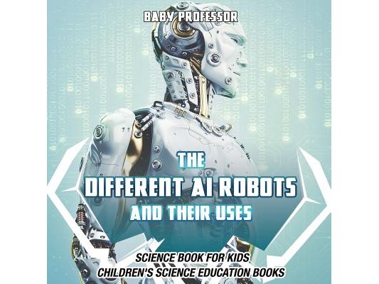 The Different AI Robots and Their Uses - Science Book for Kids Children's Science Education Books